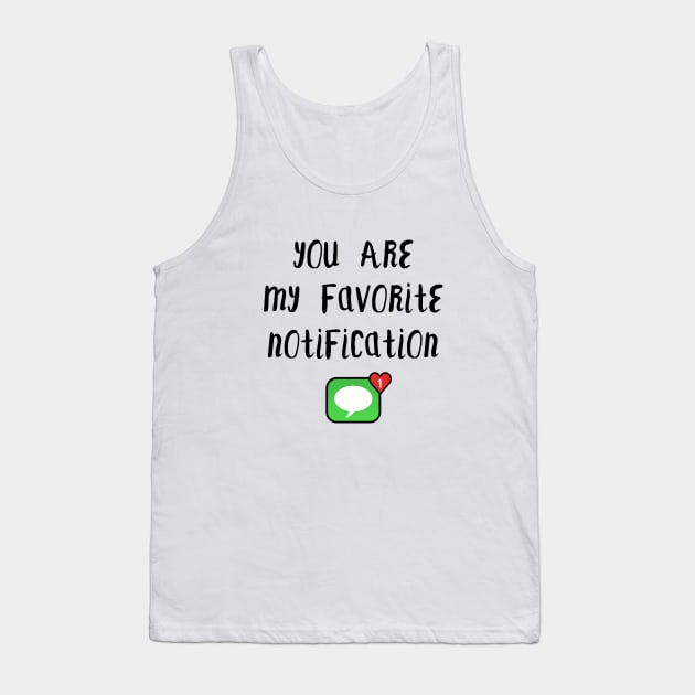 Long Distance Relationship: You Are My Favorite Notification Tank Top by TikOLoRd